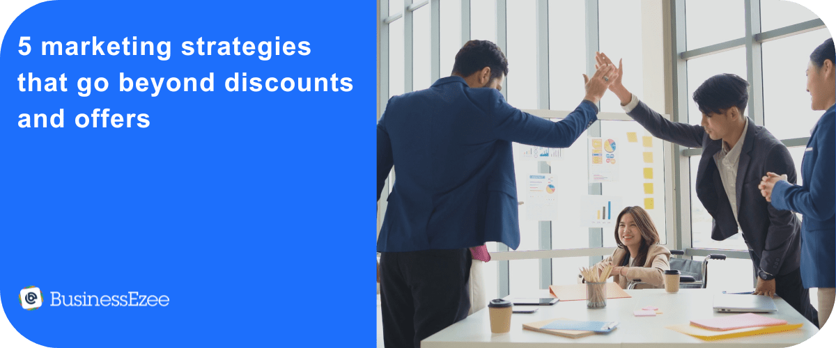 5 Marketing strategies that go beyond discounts and offers